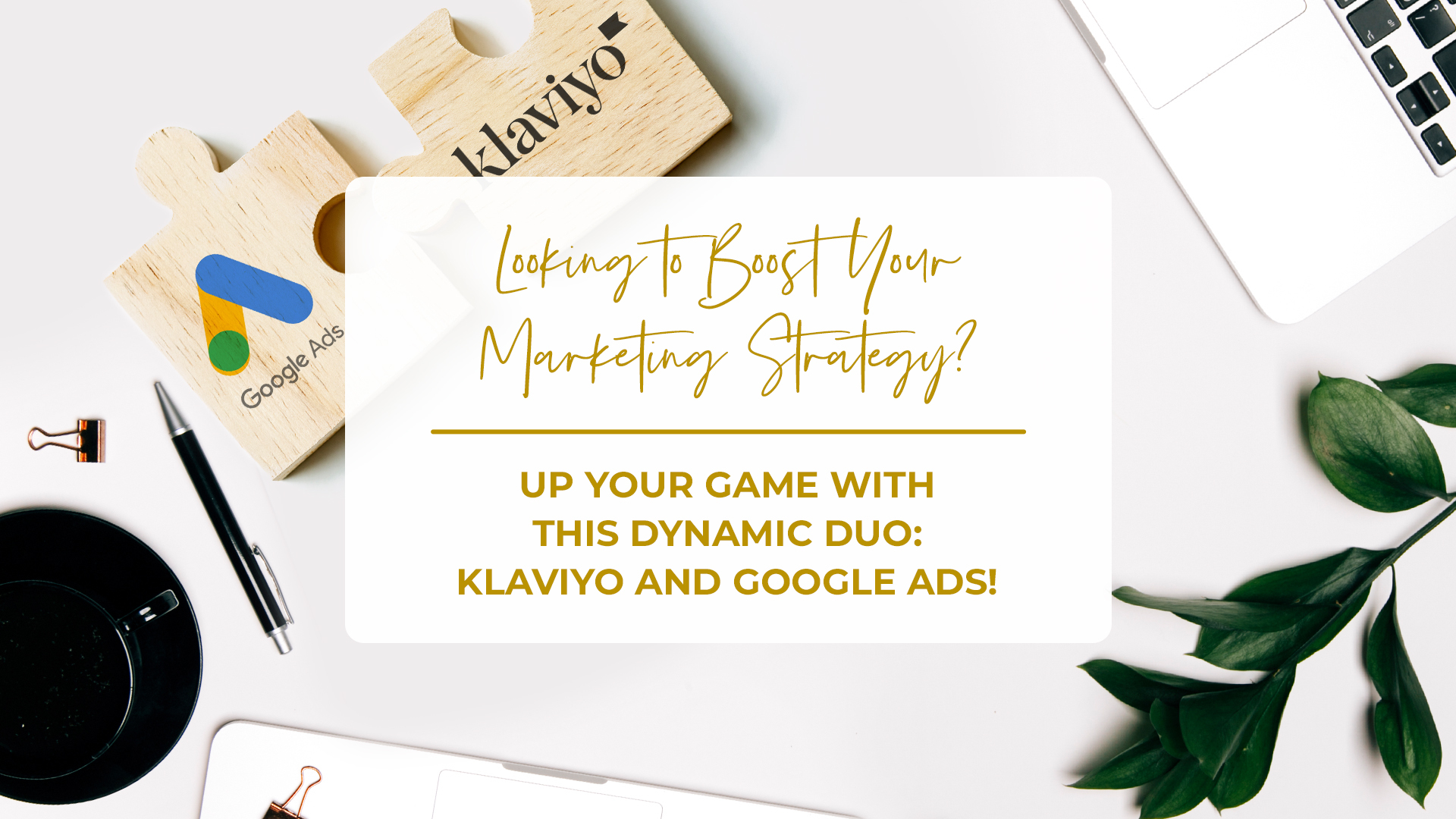 Boost Your Email Marketing Strategy with Klaviyo and Google Ads